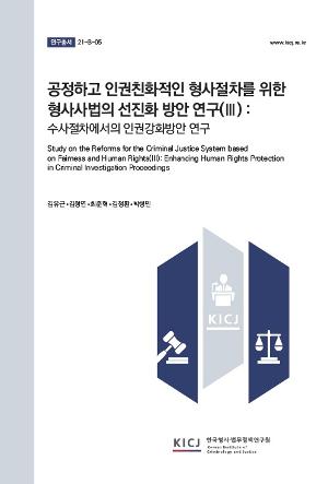 공정하고 인권친화적인 형사절차를 위한 형사사법의 선진화 방안 연구(Ⅲ): 