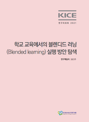 KICE 연구리포트 2021 eBook_학교 교육에서의 블렌디드 러닝(Blended learning) 실행 방안 탐색 