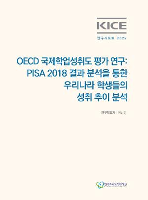 [정책] KICE연구리포트 2022_OECD 국제학업성취도 평가 연구_PISA 2022 본검사 시행 및 PISA 2018 결과 분석을 통한 우리나라 학생들의 성취 추이 분석
