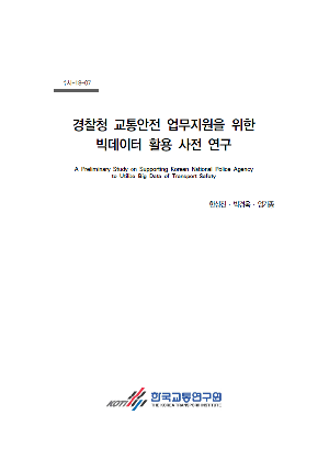 경찰청 교통안전 업무지원을 위한 빅데이터 활용 사전 연구 A Preliminary Study on Supporting Korean National Police Agency to Utilize Big Data of Transport Safety
