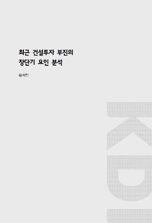 최근 건설투자 부진의 장단기 요인 분석 